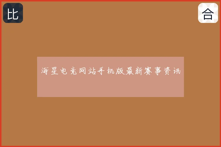 海星电竞网站手机版最新赛事资讯