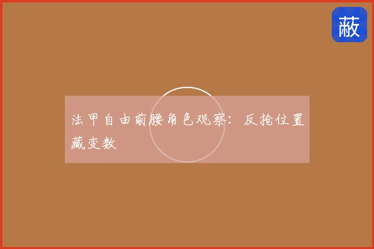 法甲自由前腰角色观察：反抢位置藏变数