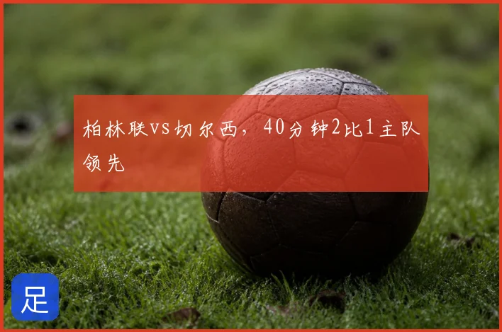 柏林联vs切尔西，40分钟2比1主队领先