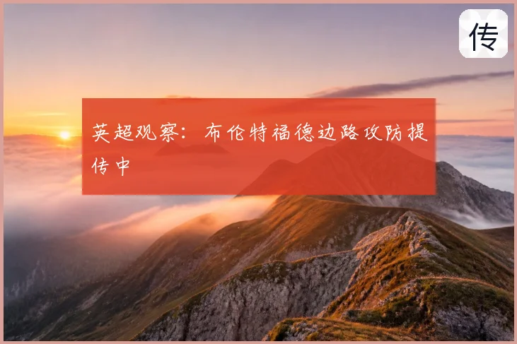英超观察：布伦特福德边路攻防提传中